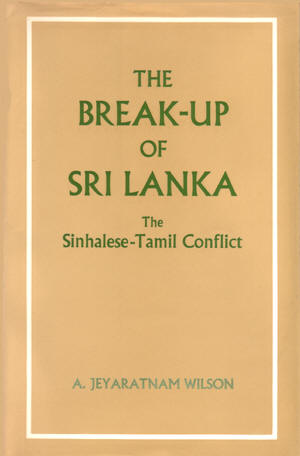 The Break-Up of Sri Lanka : The Sinhalese-Tamil Conflict - A.J.Wilson
