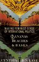 Bananas, Beaches and Bases: Making Feminist Sense of International Politics.